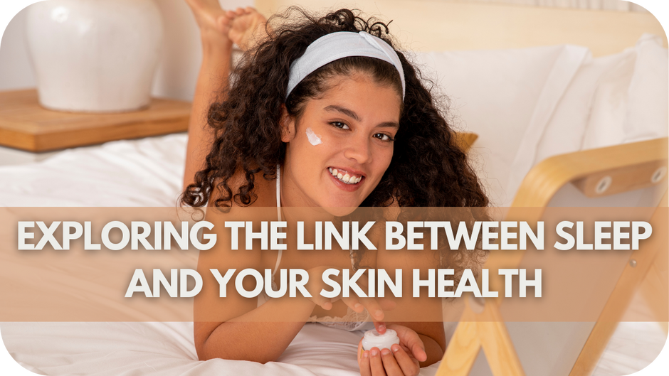 Exploring the Link Between Sleep and Your Skin Health