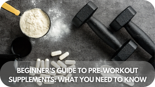 Beginner’s Guide To Pre-workout Supplements: What You Need To Know