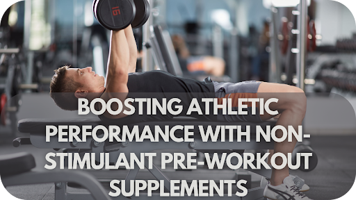 Boosting Athletic Performance With Non-stimulant Pre-workout Supplements