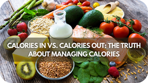 Calories In Vs. Calories Out: The Truth About Managing Calories