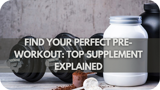 Different Types of Pre-Workout Supplements: Which One Is Right for You?