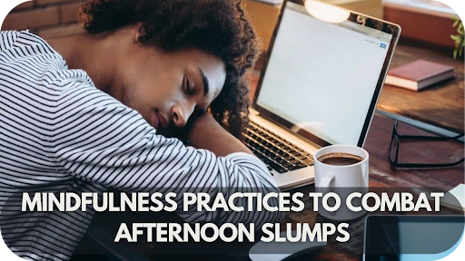 Mindfulness Practices To Combat Afternoon Slumps—No Caffeine Needed!