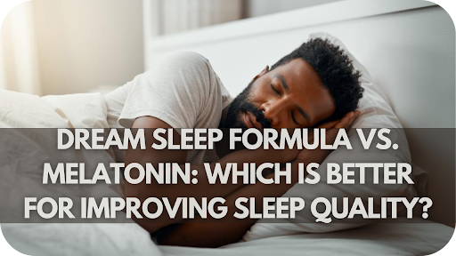 Struggling with Sleep? Dream Sleep Formula vs. Melatonin – Which Reigns Supreme?