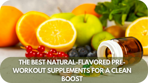 The Best Natural-Flavored Pre-Workout Supplements for a Clean Boost – No Artificial Additives!
