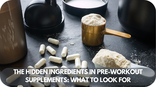 The Hidden Ingredients in Pre-Workout Supplements: What to Look For