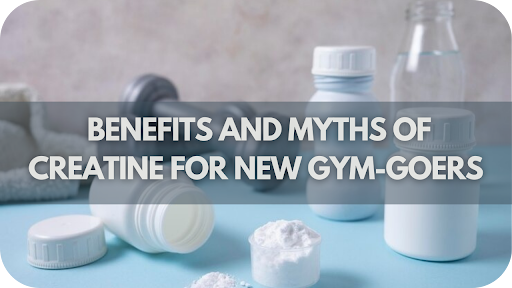 Understanding Creatine: Benefits And Myths For New Gym-goers